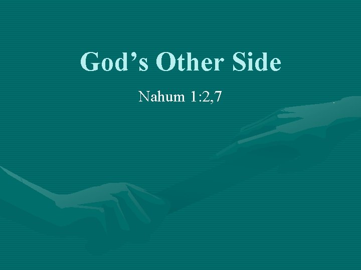 God’s Other Side Nahum 1: 2, 7 