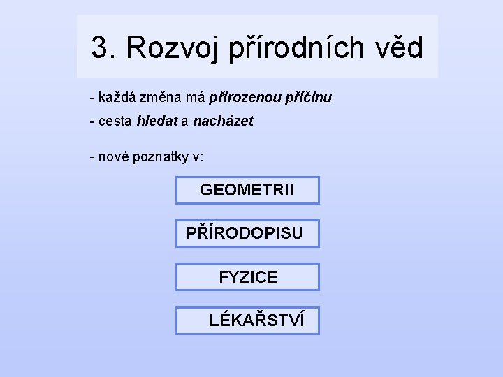 3. Rozvoj přírodních věd - každá změna má přirozenou příčinu - cesta hledat a