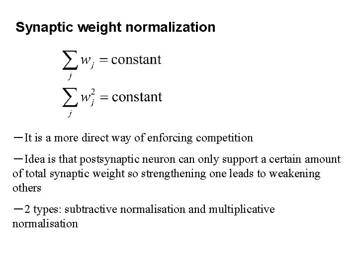 Synaptic weight normalization －It is a more direct way of enforcing competition －Idea is