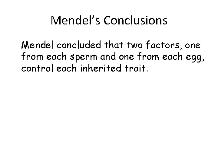Mendel’s Conclusions Mendel concluded that two factors, one from each sperm and one from Mendel’s Conclusions Mendel concluded that two factors, one from each sperm and one from