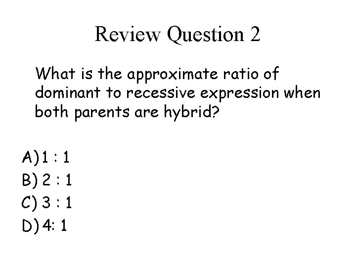 Review Question 2 What is the approximate ratio of dominant to recessive expression when Review Question 2 What is the approximate ratio of dominant to recessive expression when