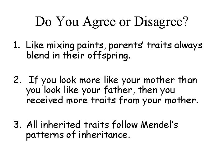 Do You Agree or Disagree? 1. Like mixing paints, parents’ traits always blend in Do You Agree or Disagree? 1. Like mixing paints, parents’ traits always blend in