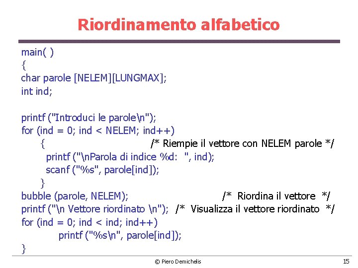 Riordinamento alfabetico main( ) { char parole [NELEM][LUNGMAX]; int ind; printf ("Introduci le parolen");