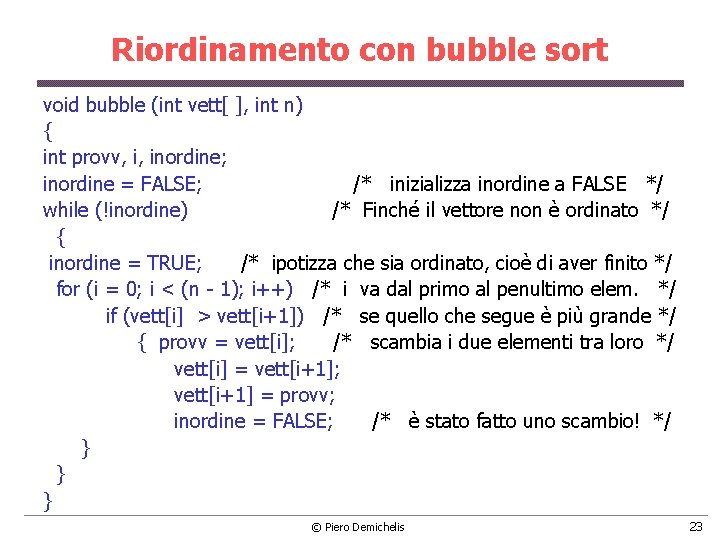 Riordinamento con bubble sort void bubble (int vett[ ], int n) { int provv,