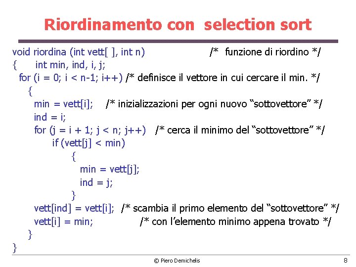 Riordinamento con selection sort void riordina (int vett[ ], int n) /* funzione di