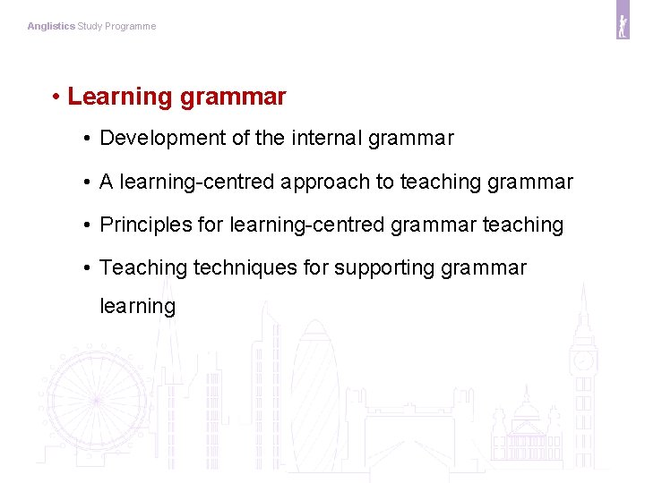 Anglistics Study Programme • Learning grammar • Development of the internal grammar • A