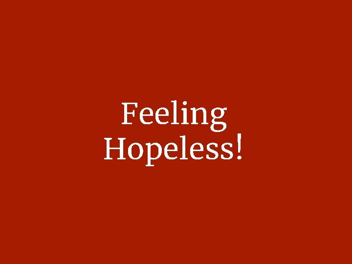 Feeling Hopeless! 