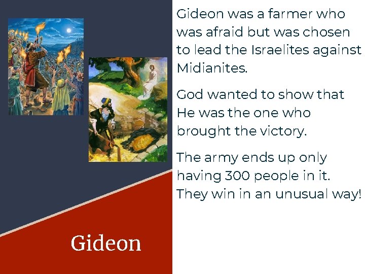 Gideon was a farmer who was afraid but was chosen to lead the Israelites