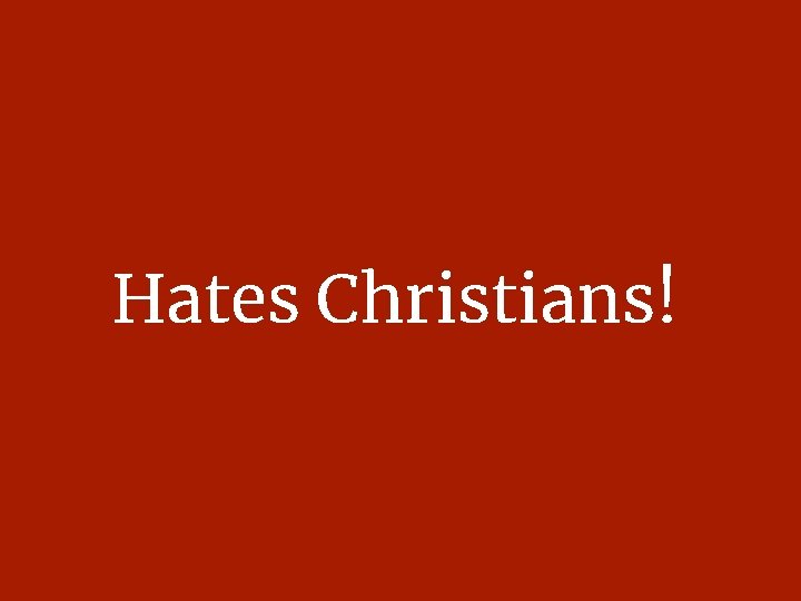 Hates Christians! 