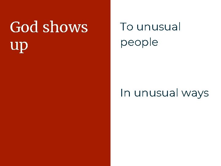 God shows up To unusual people In unusual ways 