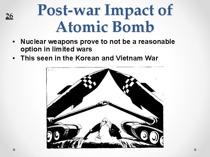26 Post-war Impact of Atomic Bomb • Nuclear weapons prove to not be a