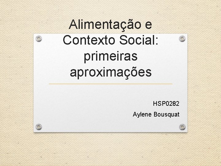 Alimentação e Contexto Social: primeiras aproximações HSP 0282 Aylene Bousquat 