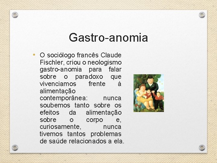 Gastro-anomia • O sociólogo francês Claude Fischler, criou o neologismo gastro-anomia para falar sobre