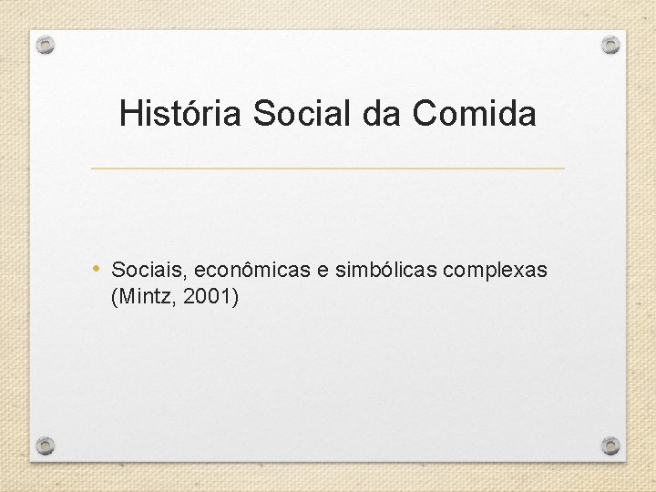 História Social da Comida • Sociais, econômicas e simbólicas complexas (Mintz, 2001) 