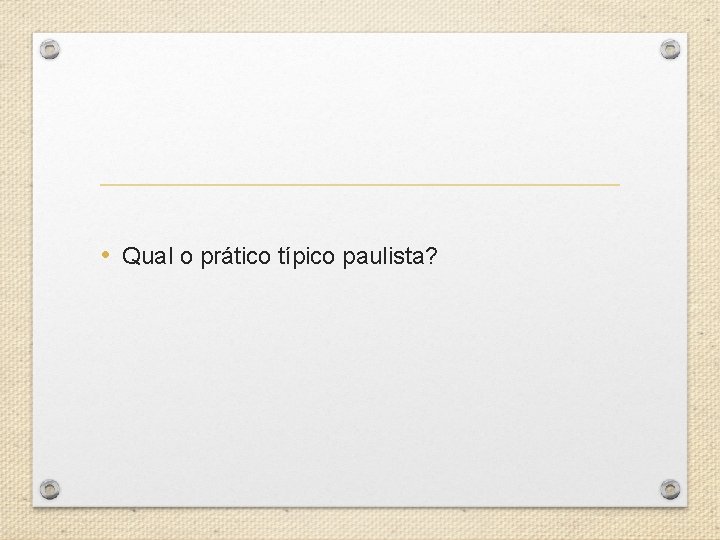  • Qual o prático típico paulista? 