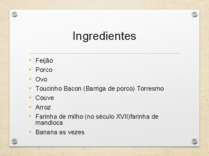 Ingredientes • • Feijão Porco Ovo Toucinho Bacon (Barriga de porco) Torresmo Couve Arroz