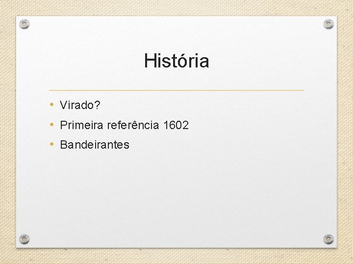 História • Virado? • Primeira referência 1602 • Bandeirantes 