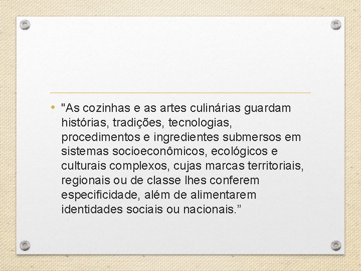  • "As cozinhas e as artes culinárias guardam histórias, tradições, tecnologias, procedimentos e