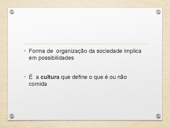  • Forma de organização da sociedade implica em possibilidades • É a cultura