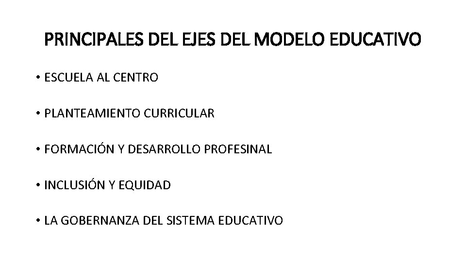 PRINCIPALES DEL EJES DEL MODELO EDUCATIVO • ESCUELA AL CENTRO • PLANTEAMIENTO CURRICULAR •