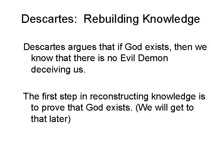 Descartes: Rebuilding Knowledge Descartes argues that if God exists, then we know that there