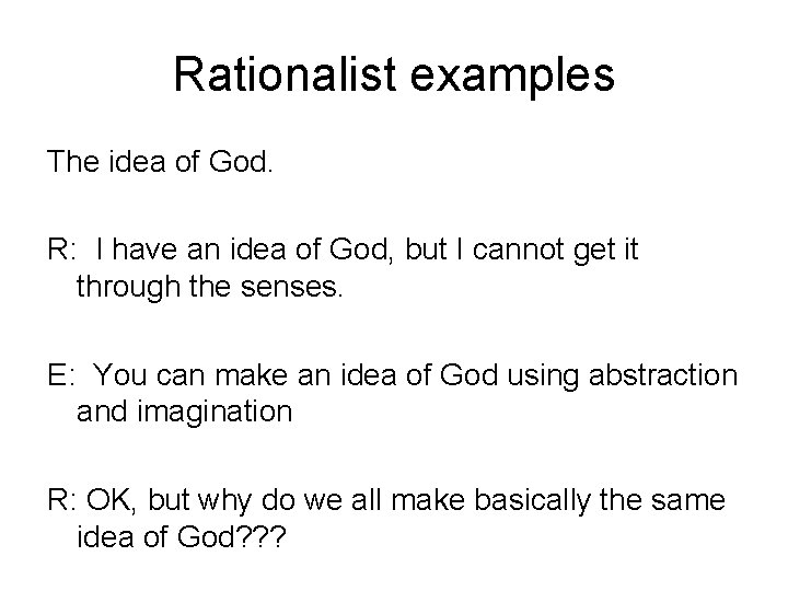 Rationalist examples The idea of God. R: I have an idea of God, but