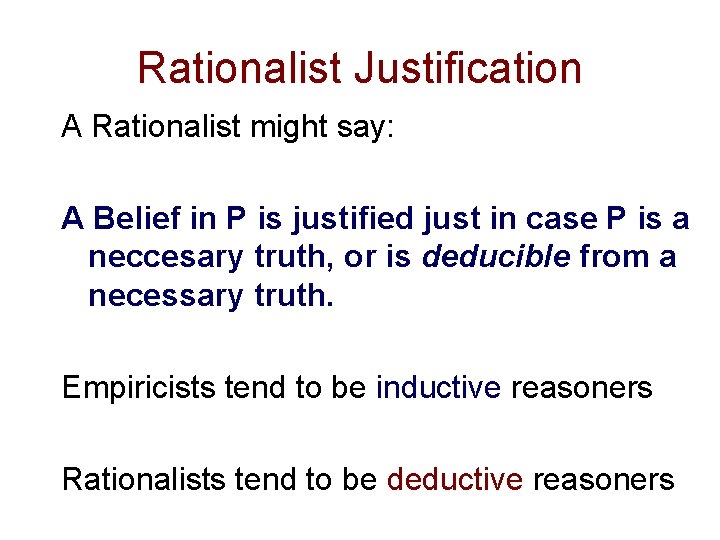 Rationalist Justification A Rationalist might say: A Belief in P is justified just in