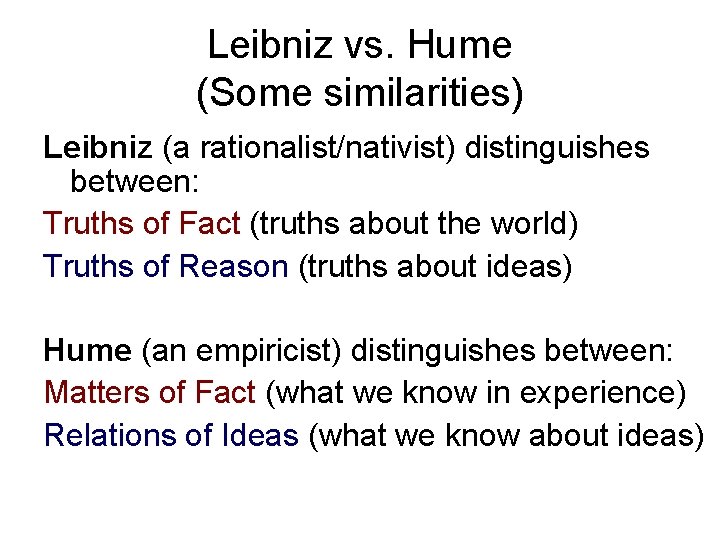 Leibniz vs. Hume (Some similarities) Leibniz (a rationalist/nativist) distinguishes between: Truths of Fact (truths