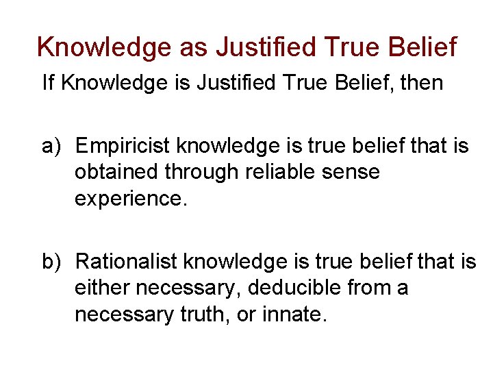 Knowledge as Justified True Belief If Knowledge is Justified True Belief, then a) Empiricist