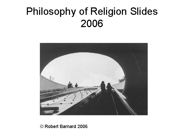 Philosophy of Religion Slides 2006 © Robert Barnard 2006 