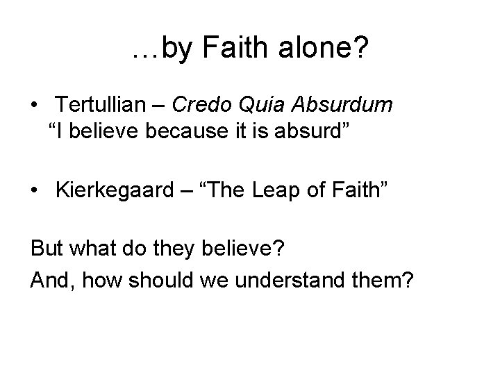 …by Faith alone? • Tertullian – Credo Quia Absurdum “I believe because it is