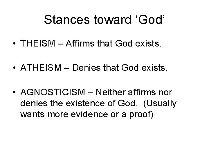 Stances toward ‘God’ • THEISM – Affirms that God exists. • ATHEISM – Denies