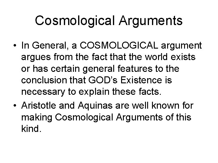 Cosmological Arguments • In General, a COSMOLOGICAL argument argues from the fact that the