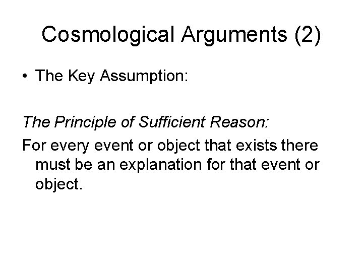 Cosmological Arguments (2) • The Key Assumption: The Principle of Sufficient Reason: For every