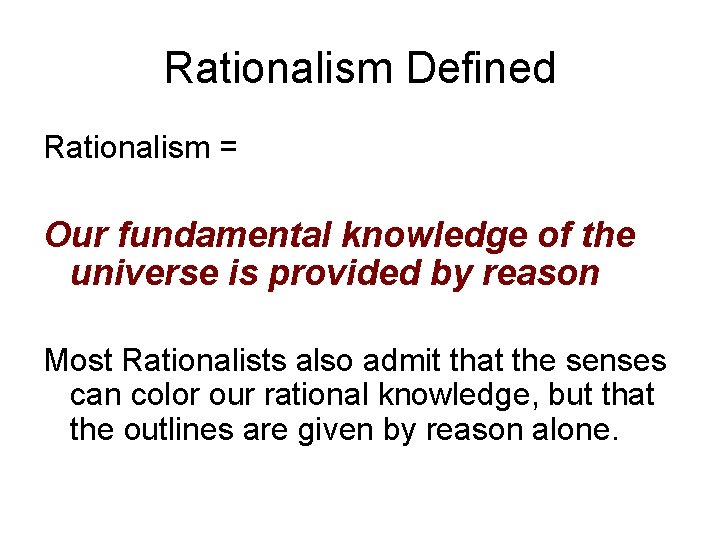 Rationalism Defined Rationalism = Our fundamental knowledge of the universe is provided by reason