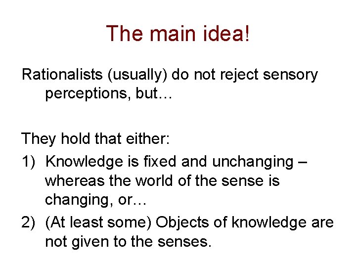 The main idea! Rationalists (usually) do not reject sensory perceptions, but… They hold that