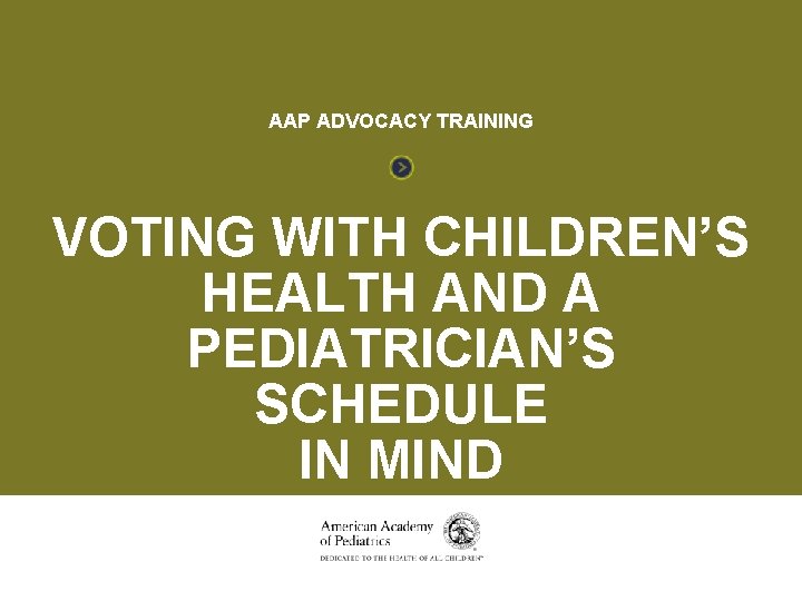 VOTING AAP ADVOCACY TRAINING VOTING WITH CHILDREN’S HEALTH AND A PEDIATRICIAN’S SCHEDULE IN MIND