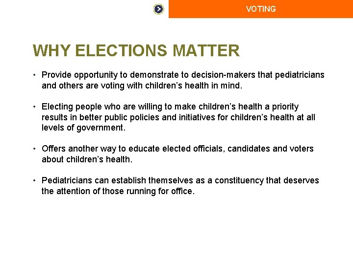 VOTING WHY ELECTIONS MATTER • Provide opportunity to demonstrate to decision-makers that pediatricians and