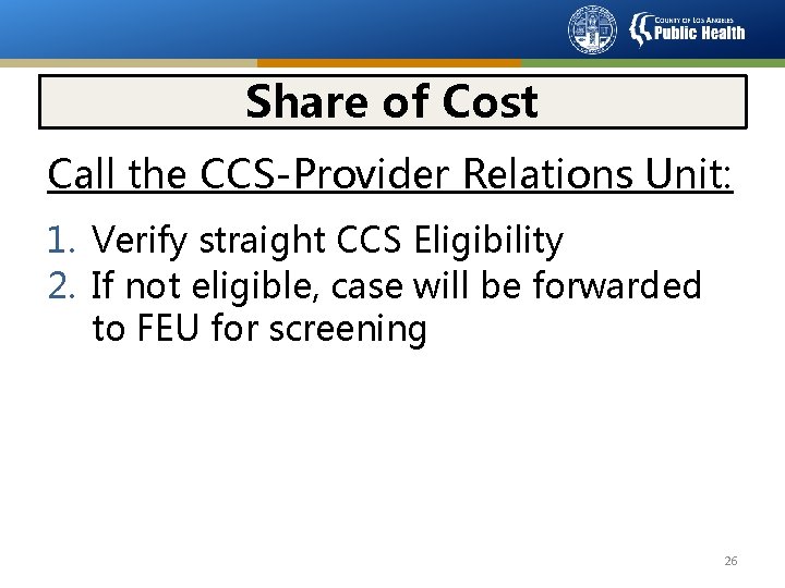 Share of Cost Call the CCS-Provider Relations Unit: 1. Verify straight CCS Eligibility 2.