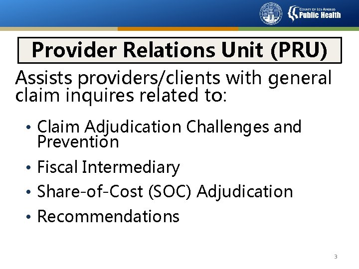 Provider Relations Unit (PRU) Assists providers/clients with general claim inquires related to: • Claim