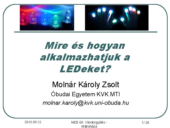 Mire és hogyan alkalmazhatjuk a LEDeket? Molnár Károly Zsolt Óbudai Egyetem KVK MTI molnar.