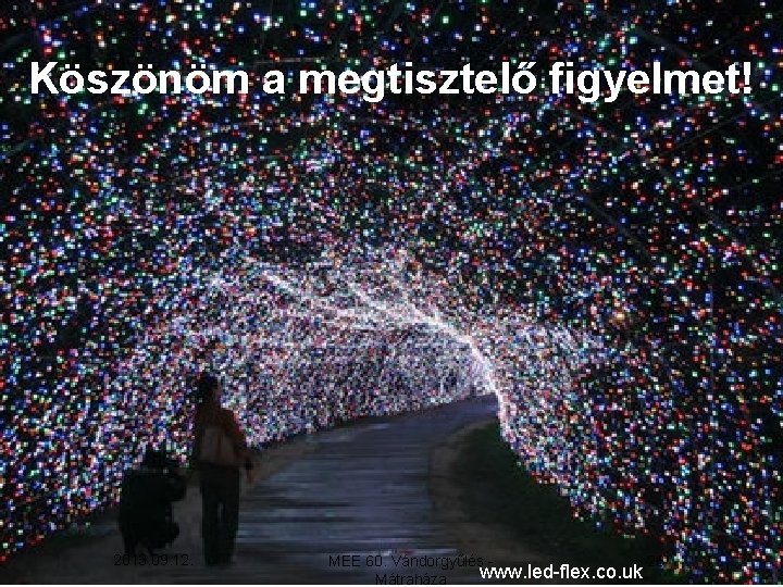 Köszönöm a megtisztelő figyelmet! 2013. 09. 12. 26 MEE 60. Vándorgyűlés www. led-flex. co.