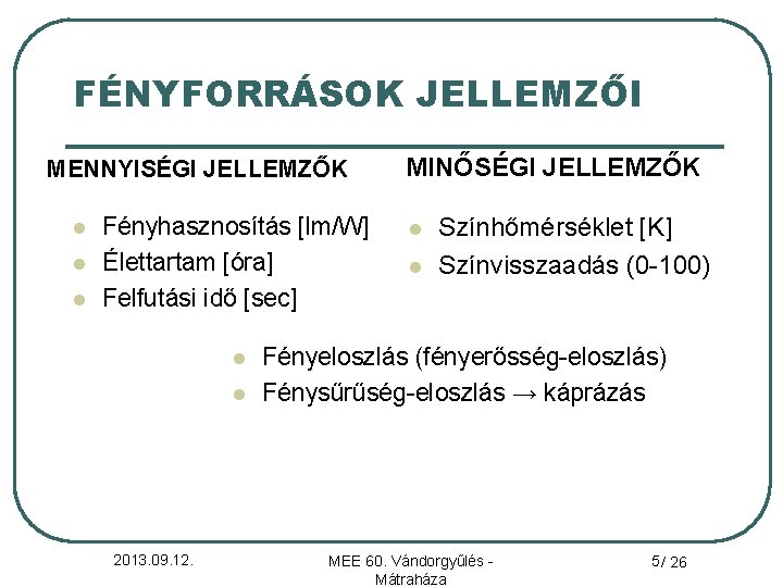 FÉNYFORRÁSOK JELLEMZŐI MENNYISÉGI JELLEMZŐK l l l Fényhasznosítás [lm/W] Élettartam [óra] Felfutási idő [sec]