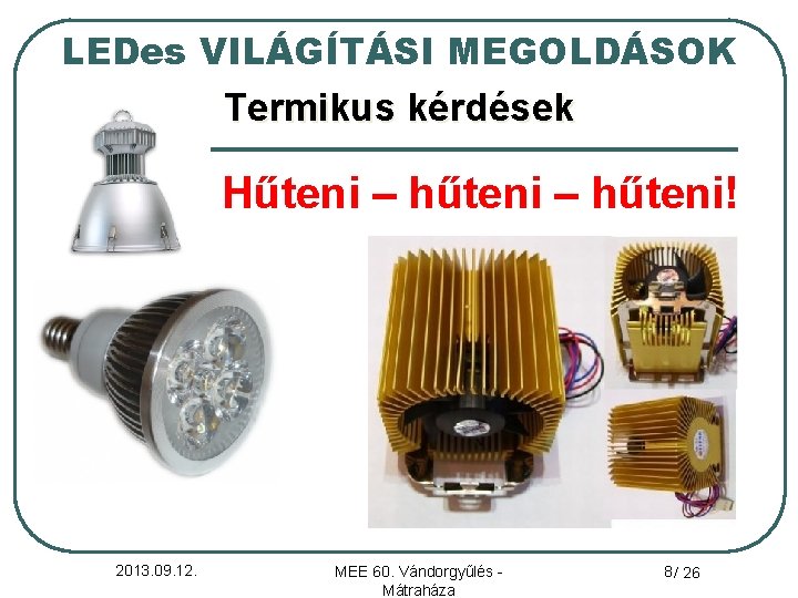 LEDes VILÁGÍTÁSI MEGOLDÁSOK Termikus kérdések Hűteni – hűteni! 2013. 09. 12. MEE 60. Vándorgyűlés