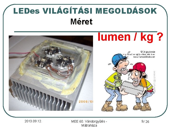 LEDes VILÁGÍTÁSI MEGOLDÁSOK Méret lumen / kg ? 2013. 09. 12. MEE 60. Vándorgyűlés