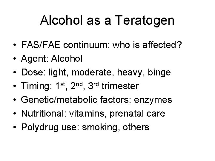 Alcohol as a Teratogen • • FAS/FAE continuum: who is affected? Agent: Alcohol Dose: