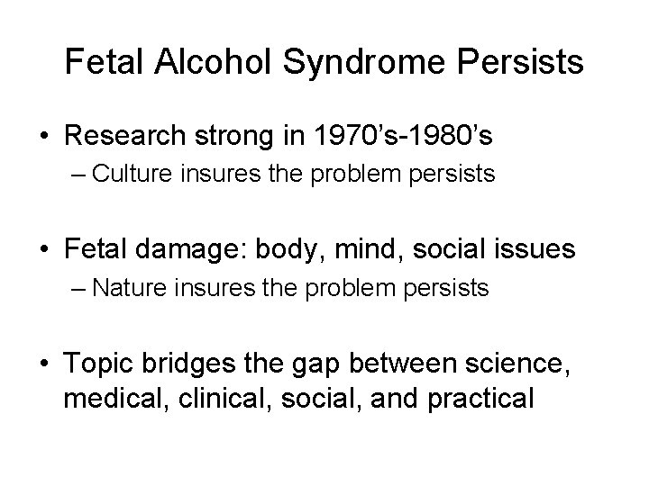 Fetal Alcohol Syndrome Persists • Research strong in 1970’s-1980’s – Culture insures the problem