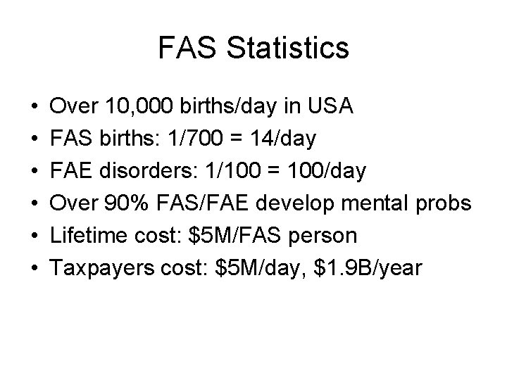 FAS Statistics • • • Over 10, 000 births/day in USA FAS births: 1/700