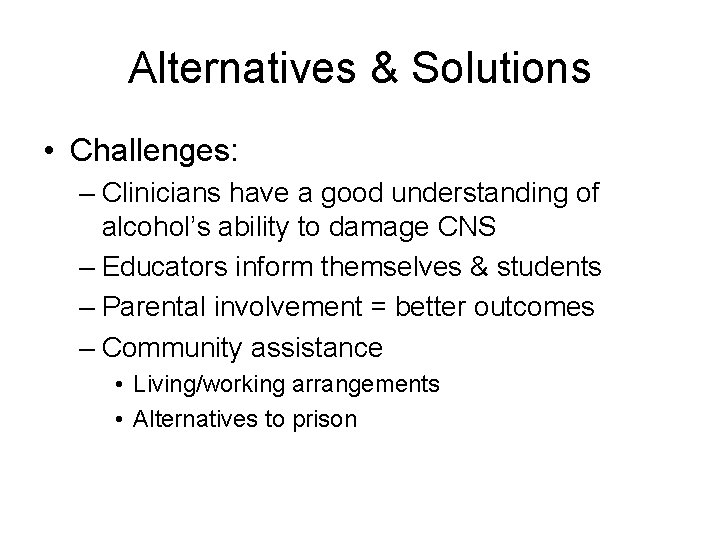 Alternatives & Solutions • Challenges: – Clinicians have a good understanding of alcohol’s ability