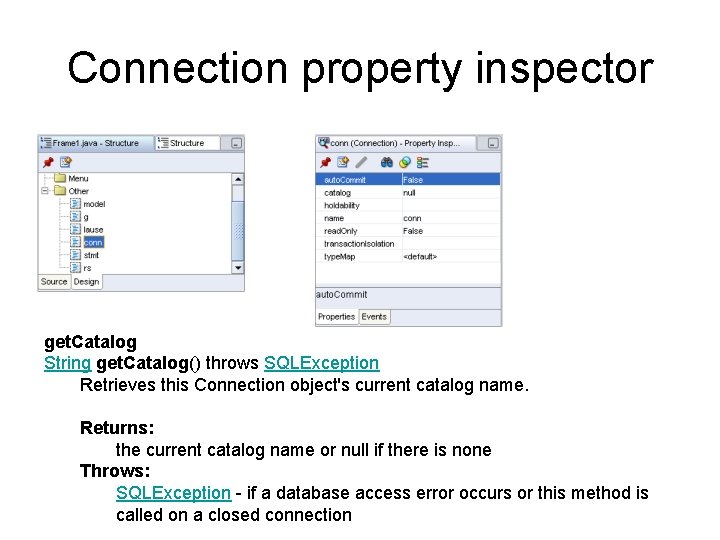 Connection property inspector get. Catalog String get. Catalog() throws SQLException Retrieves this Connection object's